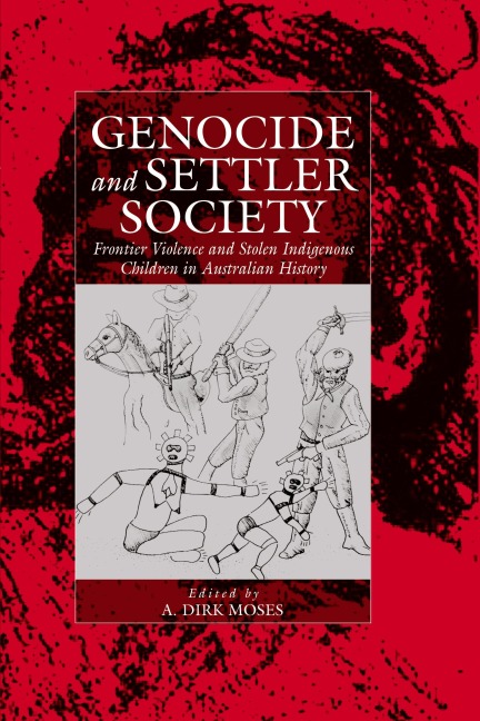 Genocide and Settler Society: Frontier Violence and Stolen Indigenous Children in Australian History