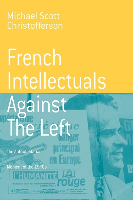 French Intellectuals Against the Left: The Antitotalitarian Moment of the 1970s
