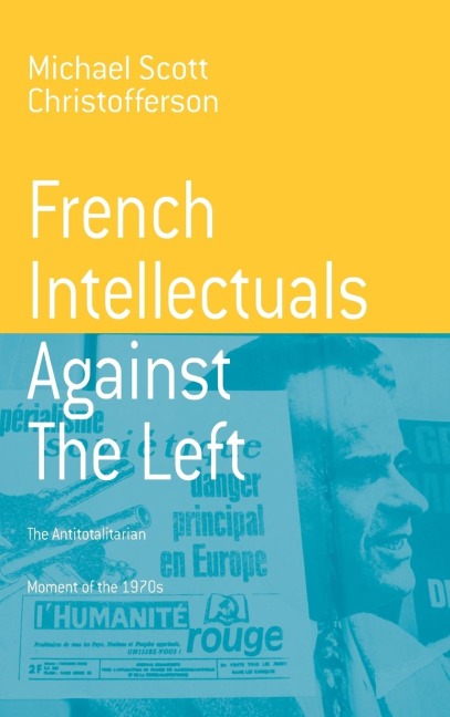 French Intellectuals Against the Left: The Antitotalitarian Moment of the 1970s
