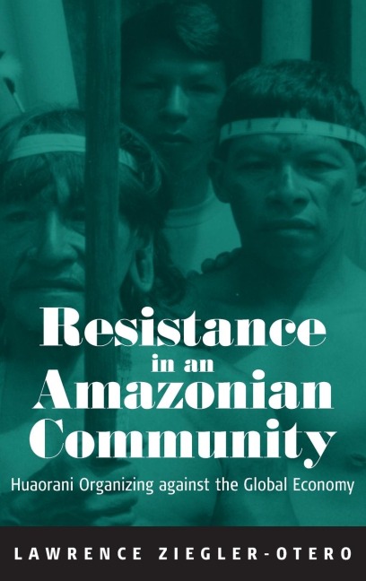 Resistance in an Amazonian Community: Huaorani Organizing against the Global Economy
