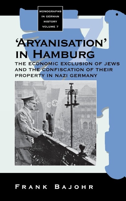 'Aryanisation' in Hamburg: The Economic Exclusion of Jews and the Confiscation of Their Property in Nazi Germany