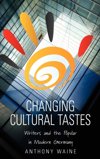 Changing Cultural Tastes: Writers and the Popular in Modern Germany