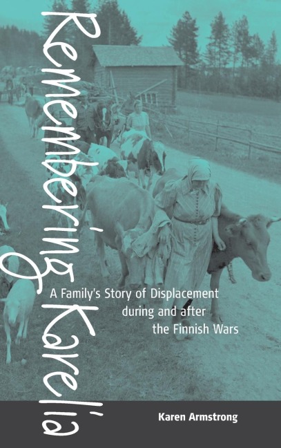Remembering Karelia: A Familys Story of Displacement during and after the Finnish Wars