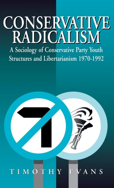 Conservative Radicalism: A Sociology of Conservative Party Youth Structures and Libertarianism 1970-1992
