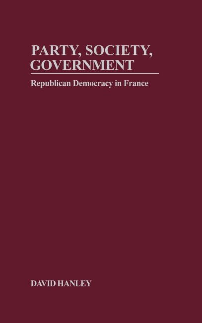 Party, Society, Government: Republican Democracy in France