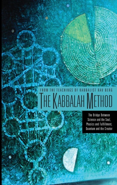 The Kabbalah Method: The Bridge Between Science and the Soul, Physics and Fulfillment, Quantum and the Creator