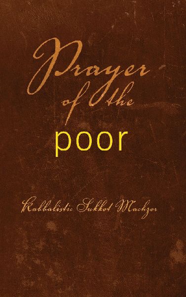 Prayer of the Poor: Kabbalistic Sukkot Machzor