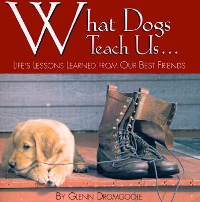 What Dogs Teach Us...: Lifes Lessons Learned from Our Best Friends