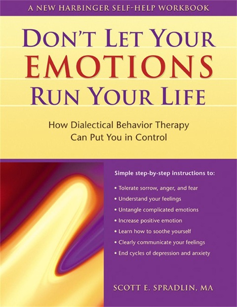 Dont Let Your Emotions Run Your Life: How Dialectical Behavior Therapy Can Put You in Control