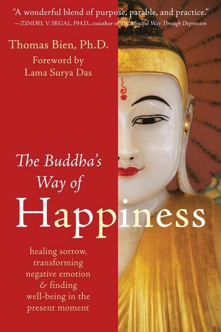 The Buddhas Way of Happiness: Healing Sorrow, Transforming Negative Emotion, and Finding Well-Being in the Present Moment