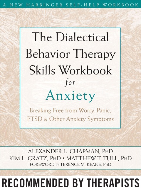 The Dialectical Behaviour Therapy Skills Workbook for Anxiety: Breaking Free from Worry, Panic, PTSD, and Other Anxiety Symptoms