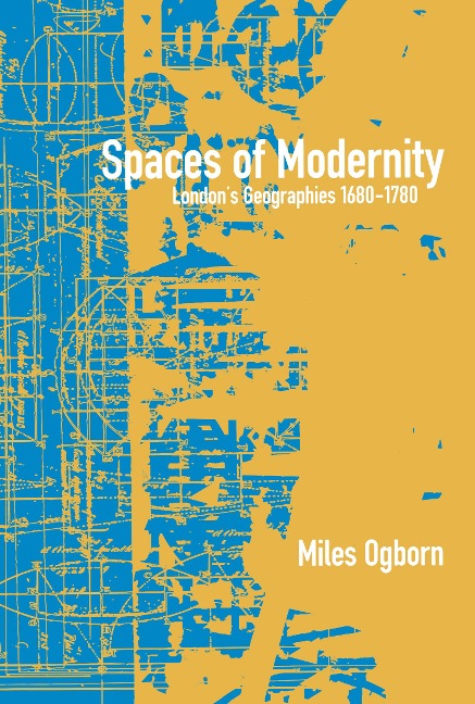 Spaces of Modernity: London's Geographies 1680-1780