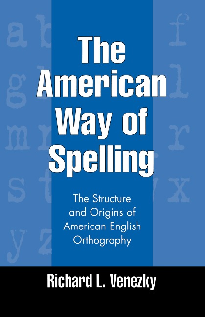 The American Way of Spelling: The Structure and Origins of American English Orthography