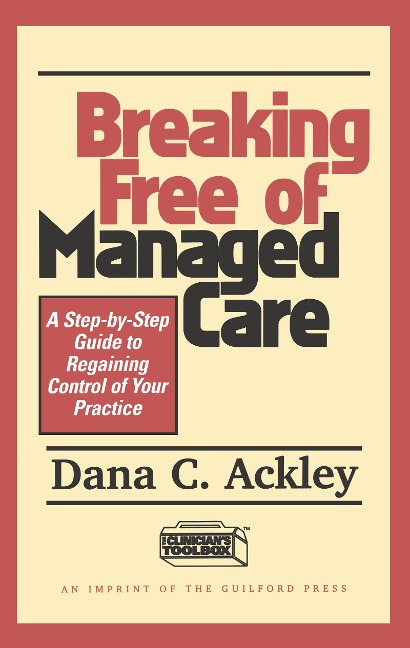 Breaking Free of Managed Care: A Step-By-Step Guide to Regaining Control of Your Practice