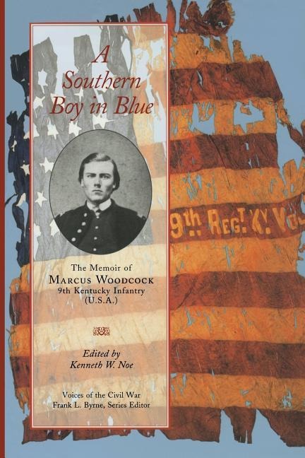 A Southern Boy in Blue: The Memoir of Marcus Woodcock, 9th Kentucky Infantry (U. S. A.)