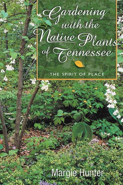 Gardening With the Native Plants of Tennessee: The Spirit of Place