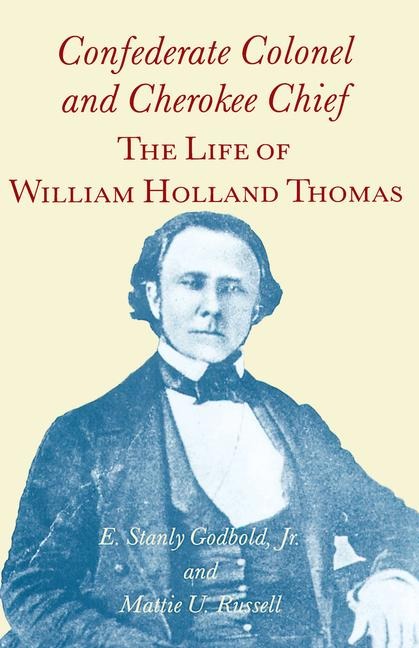 Confederate Colonel and Cherokee Chief: The Life of William Holland Thomas