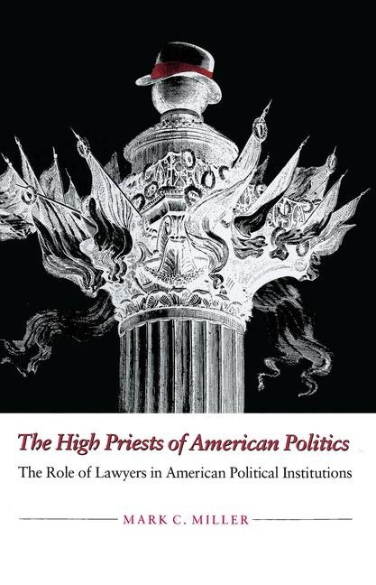The High Priests of American Politics: The Role of Lawyers in American Political Institutions