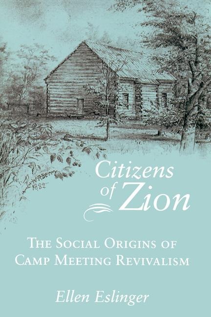 Citizens of Zion: The Social Origins of Camp Meeting Revivalism