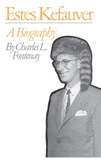 Estes Kefauver: A Biography