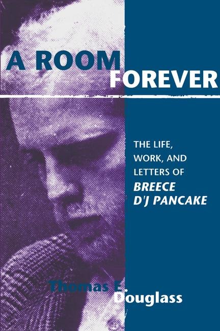 A Room Forever: The Life, Work, and Letters of Breece dj Pancake