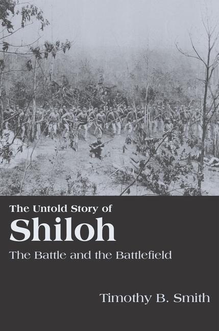 The Untold Story of Shiloh: The Battle and the Battlefield