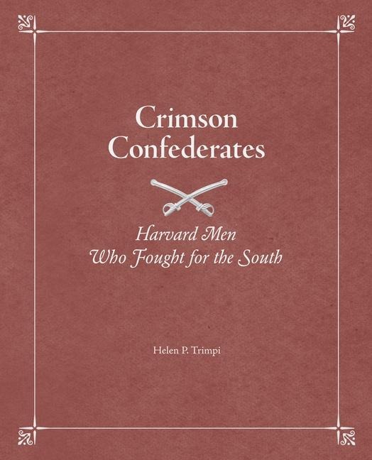 Crimson Confederates: Harvard Men Who Fought for the South