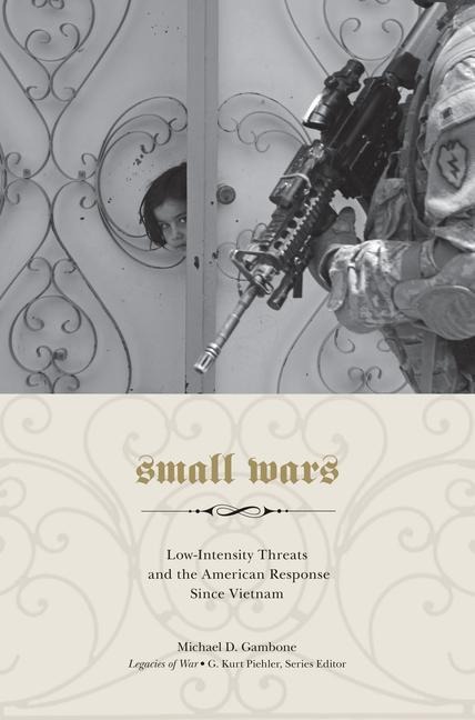 Small Wars: Low-Intensity Threats and the American Response Since Vietnam