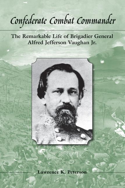Confederate Combat Commander: The Remarkable Life of Brigadier General Alfred Jefferson Vaughan Jr.