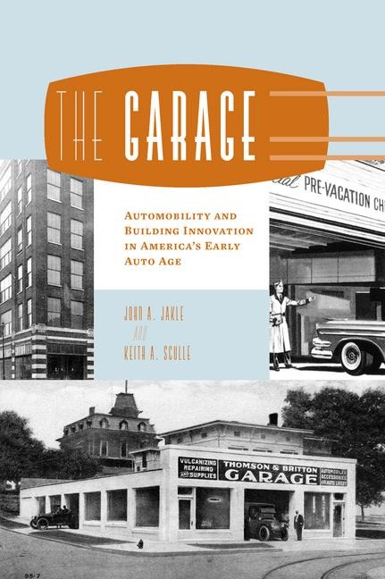 The Garage: Automobility and Building Innovation in America's Early Auto Age