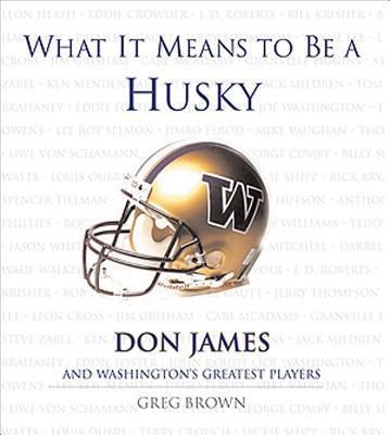 What It Means to Be a Husky: Don James and Washingtons Greatest Players