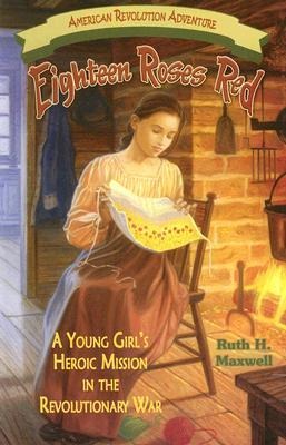 Eighteen Roses Red: A Young Girls Heroic Mission in the Revolutionary War
