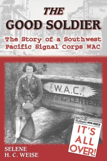 The Good Soldier: The Story of a Southwest Pacific Signal Corps Wac