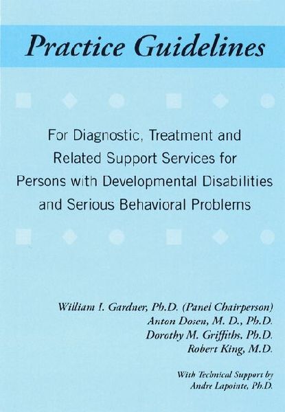 Practice Guidelines: For Diagnostic, Treatment and Related Support Services for People with Developmental Disabilities and Serious Behavioral Problems