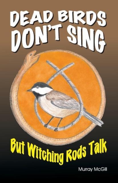 Dead Birds Dont Sing But Witching Rods Talk