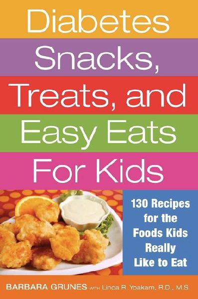 Diabetes Snacks, Treats, and Easy Eats for Kids: 130 Recipes for the Foods Kids Really Like to Eat