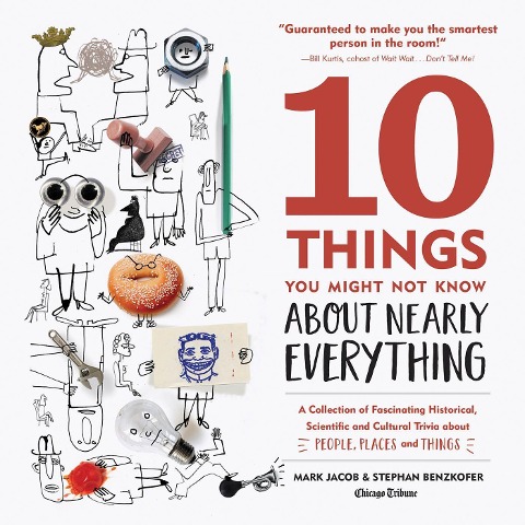 10 Things You Might Not Know about Nearly Everything: A Collection of Fascinating Historical, Scientific and Cultural Trivia about People, Places and Things