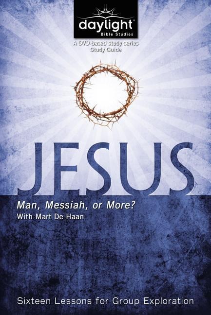 Jesus: Man, Messiah, or More?: Sixteen Lessons for Group Exploration