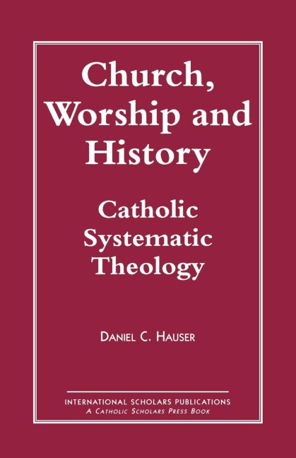 Church, Worship and History: Catholic Systematic Theology