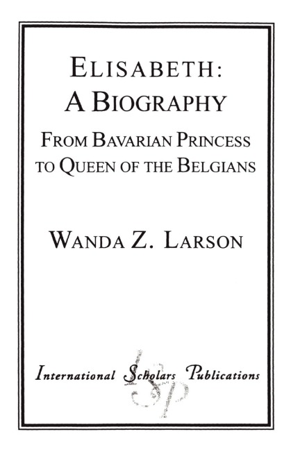 Elisabeth: A Biography : From Bavarian Princess to Queen of the Belgians