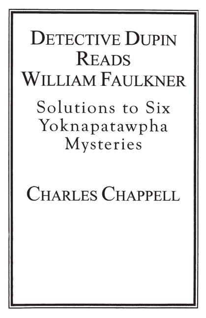 Detective Dupin Reads William Faulkner: Solutions to Six Yoknapatawpha Mysteries