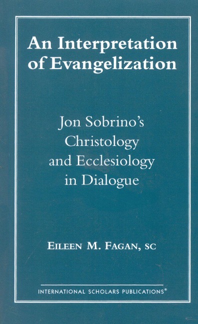An Interpretation of Evangelization: Jon Sobrinos Christology and Ecclesiology in Dialogue
