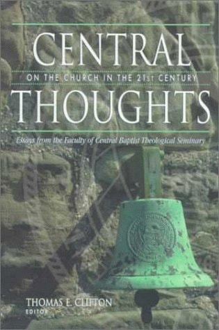 Central Thoughts on the Church in the 21st Century Essays from the Faculty of Central Baptist Theological Seminary