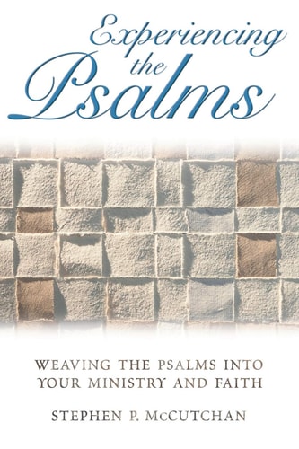 Experiencing the Psalms Weaving the Psalms Into Your Ministry and Faith