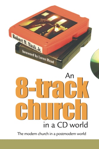 An 8-Track Church in a CD World The Modern Church in a Postmodern World