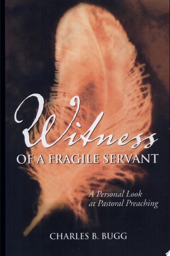Witness of a Fragile Servant A Personal Look at Preaching