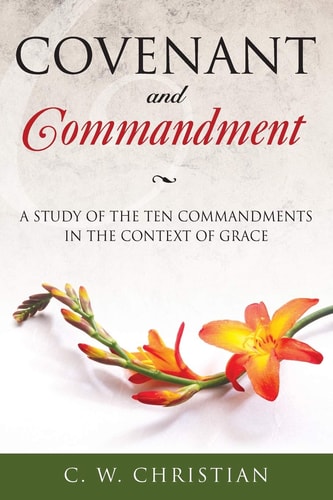 Covenant and Commandment A Study of the Ten Commandments in the Context of Grace