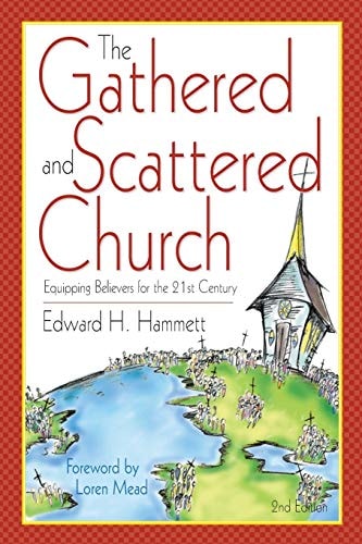 The Gathered and Scattered Church Equipping Believers for the 21st Century