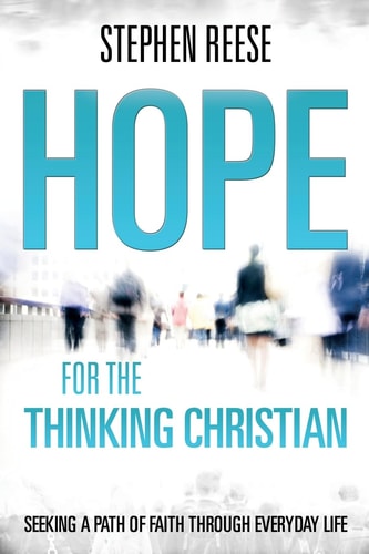Hope for the Thinking Christian Seeking a Path of Faith Through Everyday Life