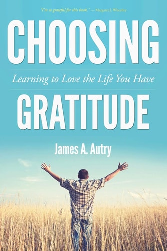 Choosing Gratitude Learning to Love the Life You Have